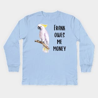 Frank Owes Me Money! Kids Long Sleeve T-Shirt